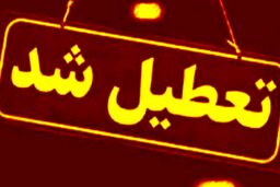 ادارات و مراکز آموزشی این استان تعطیل شد

